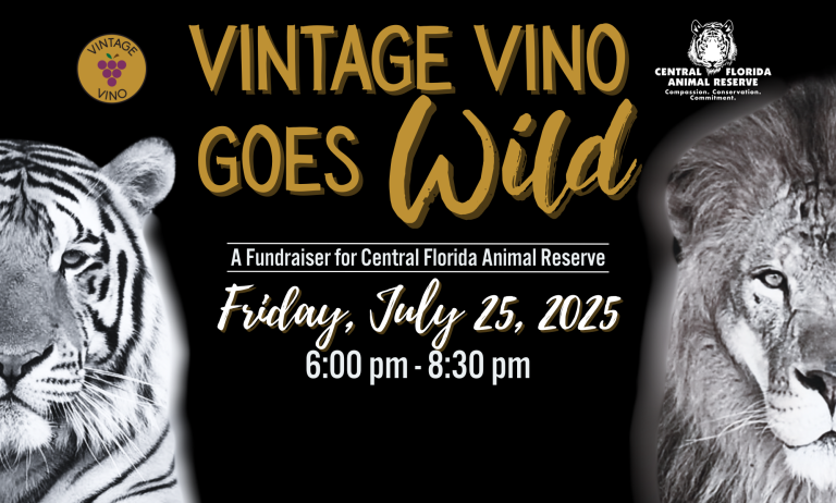 Event poster with images of a tiger and lion, text reads: "Vintage Vino Goes Wild, a fundraiser for Central Florida Animal Reserve, Friday, July 25, 2025, 6:00 pm - 8:30 pm.
